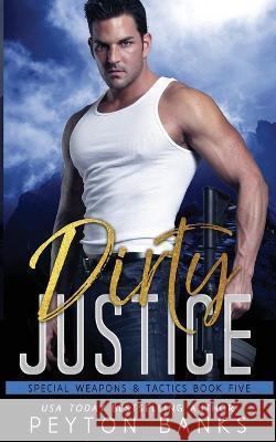 Dirty Justice (Special Weapons & Tactics 5) Peyton Banks 9781956602111 Rnb Publishing