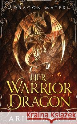 Her Warrior Dragon (Dragon Mates 1) Ariel Marie 9781956602951