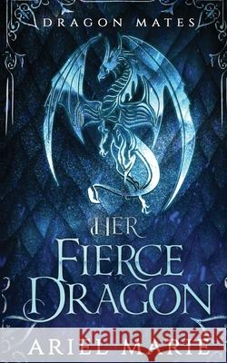 Her Fierce Dragon (Dragon Mates 2) Ariel Marie 9781956602968