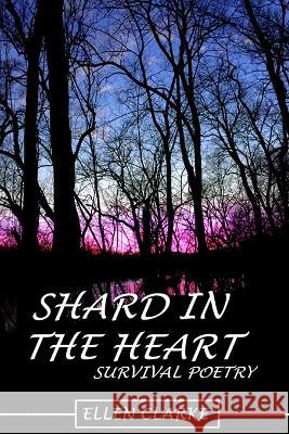 Shard in the Heart: Survival Poetry Ellen Sue Clarke Gandalf B. Clarke Dawnsk Morgans 9781956603019 Battalion-13 Entertainment, Inc.
