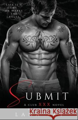 Submit: A Dark Billionaire Romance (XXX Maxim Book 1): Club XXX Book 1 Sky, Lana 9781956608151