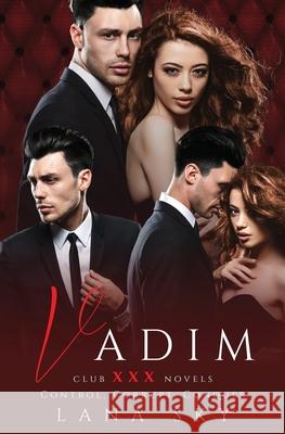 Vadim: The Complete Trilogy: A Dark Billionaire Romance: Control, Corrupt, & Conquer Sky, Lana 9781956608199 Lana Sky