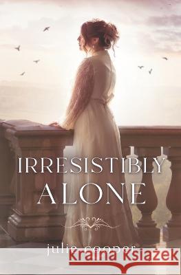 Irresistibly Alone: A novella length variation of Jane Austen\'s Pride and Prejudice Julie Cooper 9781956613650 Quills & Quartos Publishing