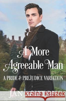 A More Agreeable Man: A Variation of Jane Austen's Pride and Prejudice Jan Ashton 9781956613995