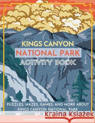 Kings Canyon National Park Activity Book: Puzzles, Mazes, Games, and More About Kings Canyon National Park Little Bison Press 9781956614046 Little Bison Press