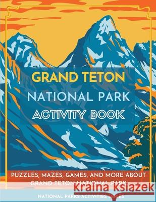 Grand Teton National Park Activity Book: Puzzles, Mazes, Games, and More about Grand Teton National Park Little Bison Press 9781956614169 Little Bison Press