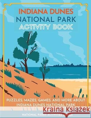 Indiana Dunes National Park Activity Book: Puzzles, Mazes, Games, and More about Indiana Dunes National Park Little Bison Press 9781956614183 Little Bison Press