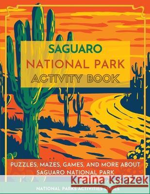 Saguaro National Park Activity Book: Puzzles, Mazes, Games, and More about Saguaro National Park Little Bison Press   9781956614244 Little Bison Press