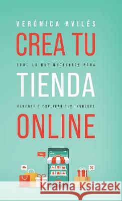 Crea tu tienda online: Todo lo que necesitas para generar y duplicar tus ingresos Veronica Aviles   9781956625172 Pagina Azul