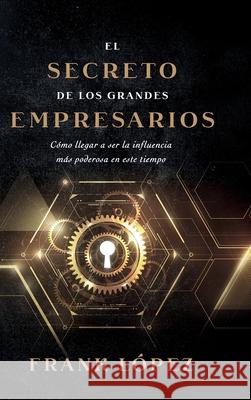 El secreto de los grandes empresarios Frank López 9781956625233 Renacer