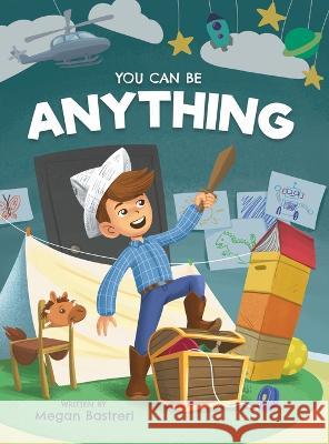 You Can Be Anything: Choose What Makes You Happy (Ages 7-10) Megan Bastreri 9781956642292 Elite Online Publishing