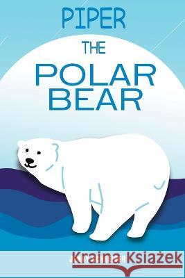 Piper the Polar Bear: (Pre-Reader) Jenny Schreiber   9781956642650 Elite Online Publishing