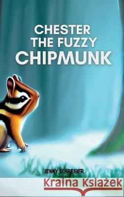 Chester the Fuzzy Chipmunk: Fun Facts About Chipmunks Easy Reader for Kids Jenny Schreiber   9781956642667 Elite Online Publishing