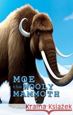 Moe the Wooly Mammoth: Beginner Reader, Prehistoric World of Ice Age Giants with Educational Facts Jenny Schreiber   9781956642711 Elite Online Publishing