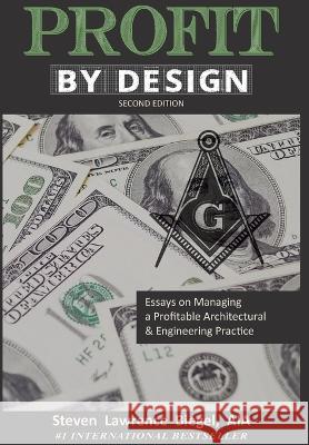 Profit By Design: Essays on Managing a Profitable Architectural & Engineering Practice Steven Lawrence Biegel   9781956642827 Elite Online Publishing