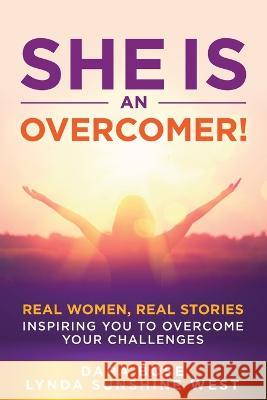 She Is an Overcomer: Real Women, Real Stories - Inspiring You to Overcome Your Challenges Dara Bose, Lynda Sunshine West 9781956665154 Action Takers Publishing