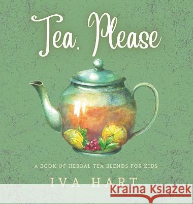 Tea, Please!: Herbal Tea Recipes for Kids Iva Hart 9781956668131 Innate Ink Publishing
