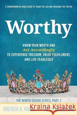 Worthy: Know Your Worth and Act Accordingly to Experience Freedom, Enjoy Fulfillment, and Live Fearlessly Brenda a Haire Beth Madeline  9781956673029