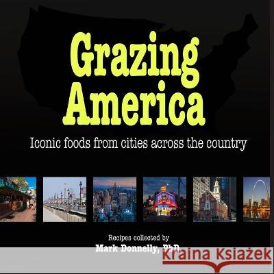 Grazing America: Iconic foods from cities across the country Mark D. Donnelly 9781956688153