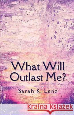 What Will Outlast Me? Sarah K Lenz   9781956692532