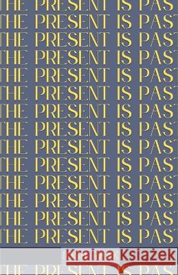 The Present is Past Josh Rank 9781956692556 Unsolicited Press