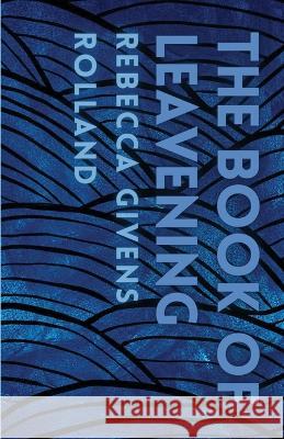 The Book of Leavening Rebecca Givens Rolland   9781956692716