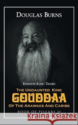 The Undaunted King Gouddaa of the Arawaks and Caribs: Book of Pillars II Eddison Alric Dames 9781956696295 Rushmore Press LLC