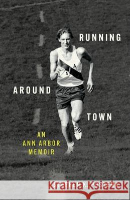 Running Around Town: An Ann Arbor Memoir Stephen K. Postema 9781956697483
