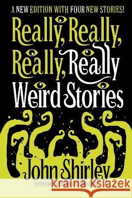 Really, Really, Really, Really Weird Stories: A New Edition with Four New Stories John Shirley, Dan Sauer 9781956702064 Jackanapes Press
