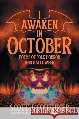 I Awaken in October: Poems of Folk Horror and Halloween Scott J Couturier Rebecca Buchanan Dan Sauer 9781956702095