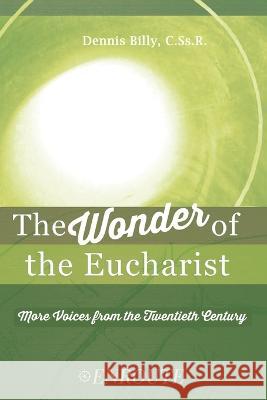 The Wonder of the Eucharist: More Voices from the Twentieth Century Dennis Billy Cssr 9781956715767