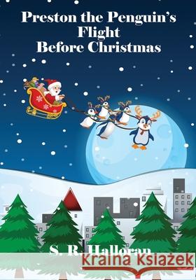 Preston the Penguin's Flight Before Christmas S R Halloran 9781956719000 Preston Worldwide, LLC