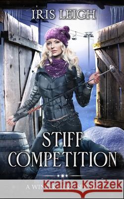 Stiff Competition: A Winter Cozy Special Iris Leigh 9781956732047 Iris Leigh