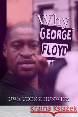 Why George Floyd: The Way of Love Uwa Udensi Hunwick   9781956741711 Uwa Udensi Hunwick Publishing