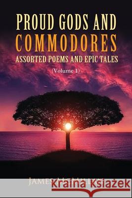 Proud Gods and Commodores: Assorted Poems and Epic Tales (Volume 1) James McMillan 9781956742091