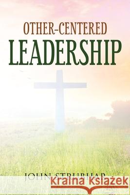 Other-Centered Leadership John Strubhar 9781956742350 John Strubhar Books