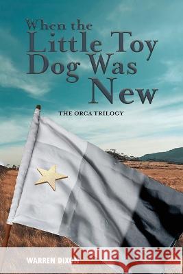 When The Little Toy Dog Was New (The Ocra Trilogy) Warren R B Dixon   9781956742459