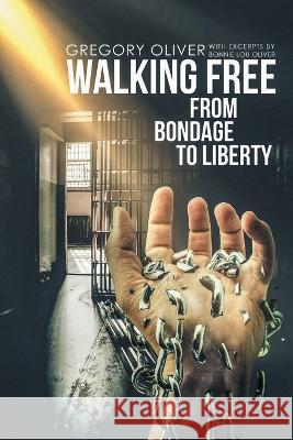 Walking Free: From Bondage to Liberty Gregory Oliver 9781956742961