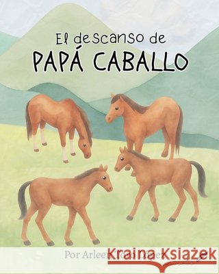 El descanso de Pap? Caballo Ima I. R?os Arroyo Ima I. R?os Arroyo Arleen Toro L?pez 9781956753523 Con Pluma Papel LLC
