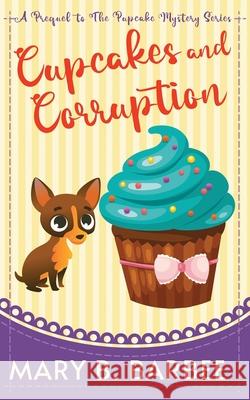 Cupcakes and Corruption: A Tiny Dog Amateur Sleuth Mystery Mary B. Barbee 9781956756166 Mystic Valley Press