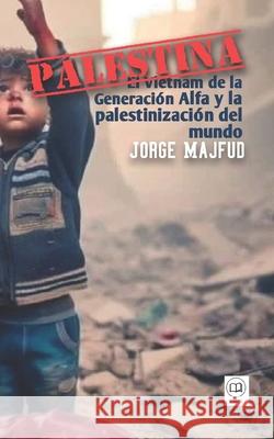 Palestina: El Vietnam de la Generaci?n Alfa Jorge Majfud 9781956760149 Humanus