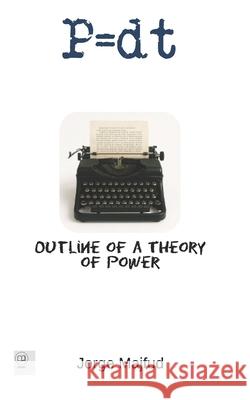 P = d.t: Outline of a Theory of Power Jorge Majfud 9781956760200 Humanus