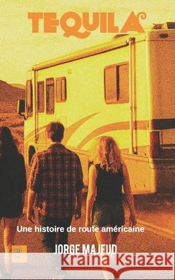 Tequila: Une histoire de route am?ricaine Jorge Majfud 9781956760903 Humanus Publishing