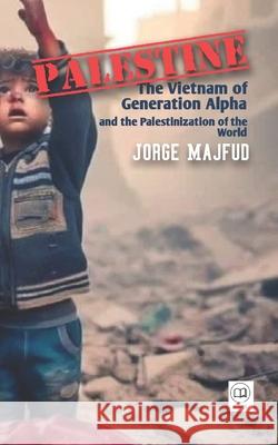 Palestine: The Vietnam of Generation Alpha Jorge Majfud 9781956760972 Humanus