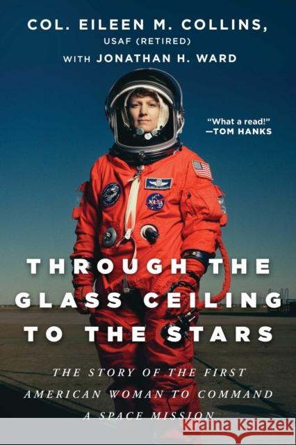 Through the Glass Ceiling to the Stars: The Story of the First American Woman to Command a Space Mission Eileen M. Collins Jonathan H. Ward 9781956763423 Skyhorse Publishing