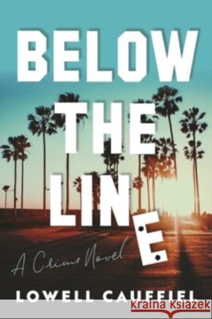 Below the Line: A Hollywood Crime Novel Cauffiel, Lowell 9781956763485 Arcade Crimewise