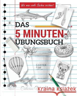 Das 5-minuten übungsbuch: Schritt-für-Schritt-Lektionen zum schnellen Zeichnen cooler Objekte Catherine V Holmes 9781956769326