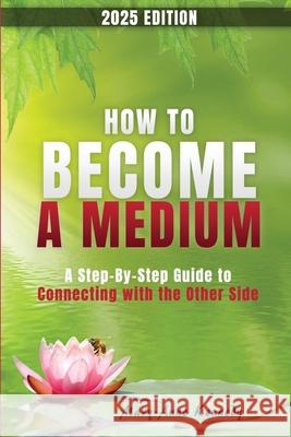 How to Become a Medium: A Step-By-Step Guide to Connecting with the Other Side Mary Anne Kennedy 9781956769777