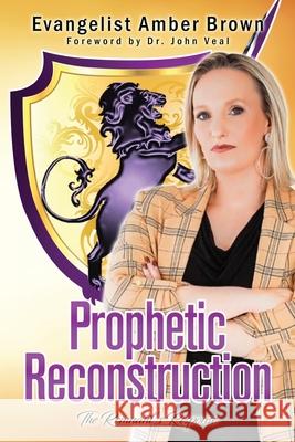 Prophetic Reconstruction: The Remnant's Response Amber Brown John Veal Ron Webb 9781956775082 Rejoice Essential Publishing