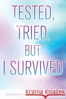 Tested, Tried, But I Survived Kimberly Moses Naseska C Young Sandi Pizarro 9781956775297 Rejoice Essential Publishing